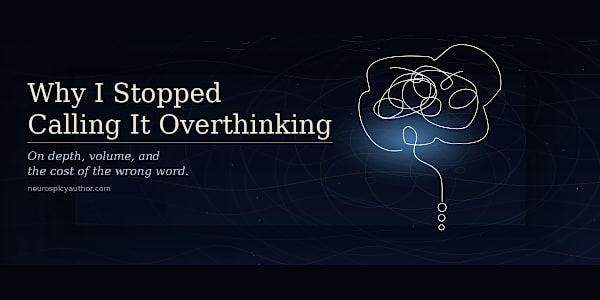 Why I Stopped Calling It Overthinking On depth, volume, and the cost of the