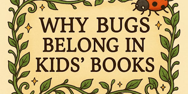 🐞 Why Bugs Belong in Kids’ Books When I started the series “Now I Know What