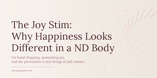 The Joy Stim: Why Happiness Looks Different in a ND Body