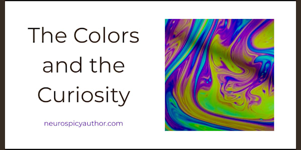The Colors and the Curiosity Some minds cannot leave beautiful things