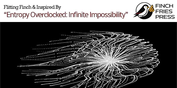 Flitting Finch & Inspired By | Entropy Overclocked: Infinite Impossibility
