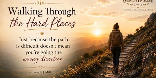 Walking Through the Hard Places Just because the path is difficult doesn’t
