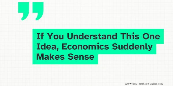 If You Understand This One Idea, Economics Suddenly Makes Sense Most people