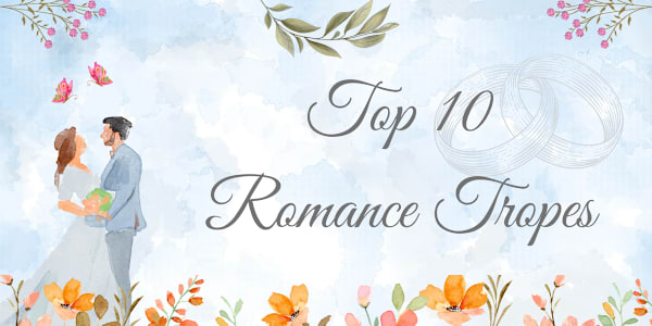Top 10 Romance Tropes Romance novels wouldn’t be the same without the