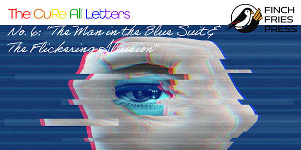 The CuRe All Letters | No. 6: The Man in the Blue Suit and the Flickering