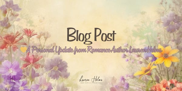 💛A Personal Update from Romance Author Lauren Helms Hi friends,It's been a