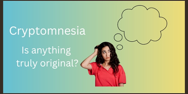 Cryptomnesia There is a word for the idea you were certain was