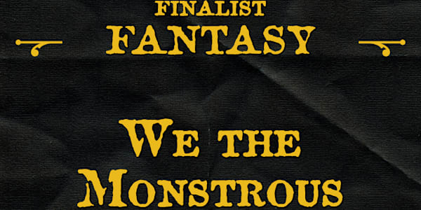 We the Monstrous is a finalist! This is a little late, but my latest novel,