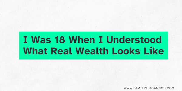 I Was 18 When I Understood What Real Wealth Looks Like &nbsp;I was 18,