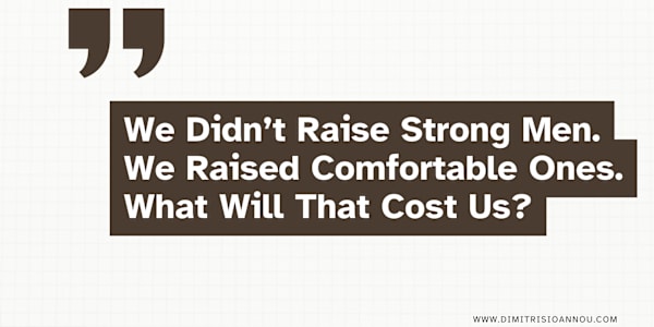 We Didn’t Raise Strong Men. We Raised Comfortable Ones. What Will That Cost