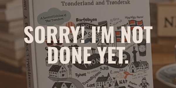 Sorry! I'm not done yet:  Trønderland Revisited: A Manifesto to Trønderism