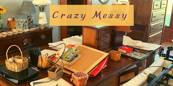 Crazy Messy Sometimes life gets crazy messy, like my house while we were