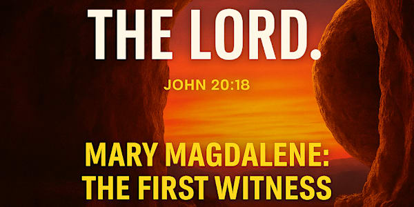 Mary Magdalene: The First Witness — A Reflection on Faith and Revelation By