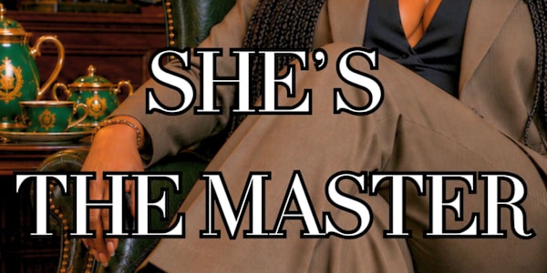 She's The Master ATTENTION: This serialized novel is now LIVE on the