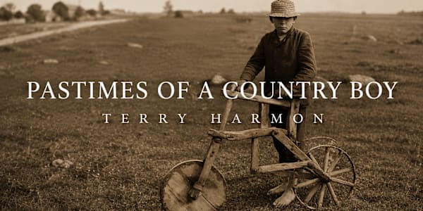 PASTIMES OF A COUNTRY BOY (7/9/2026) When my grandpa, Iris Harmon, was a