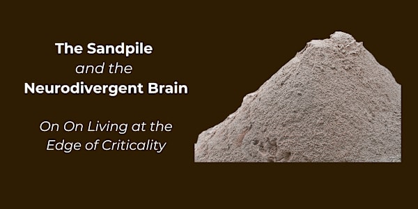 The Sandpile and the Neurodivergent Brain &nbsp;On Living at the Edge of