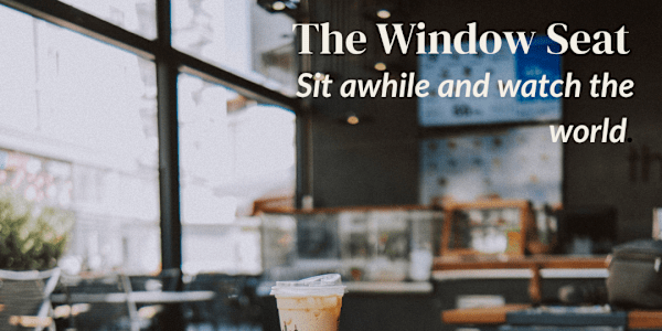 One late afternoon at The Window Seat Dear one,&nbsp;You don’t notice the
