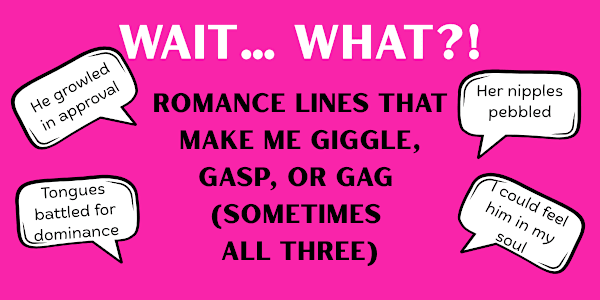 Wait… What?!  Romance Lines That Make Me Giggle, Gasp, or Gag (Sometimes