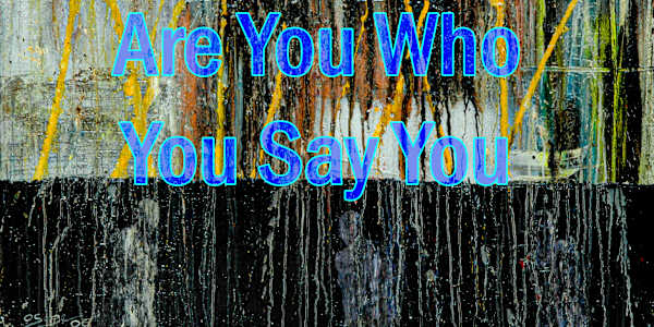 A Work Now In Progress Coming Soon: Are You Who You Say You Are?&nbsp;A New