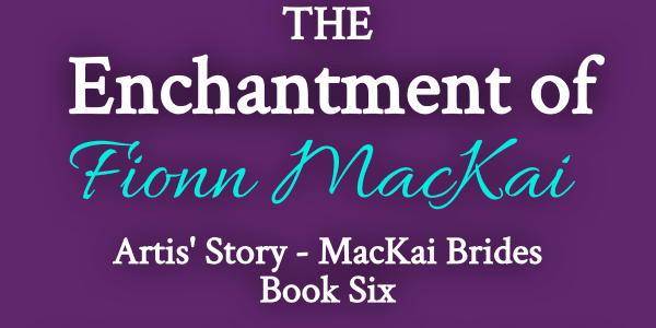 The Enchantment of Fionn MacKai, Artis' Story - MacKai Brides Book Six