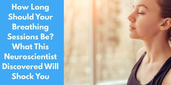 How Long Should Your Breathing Sessions Be? What This Neuroscientist
