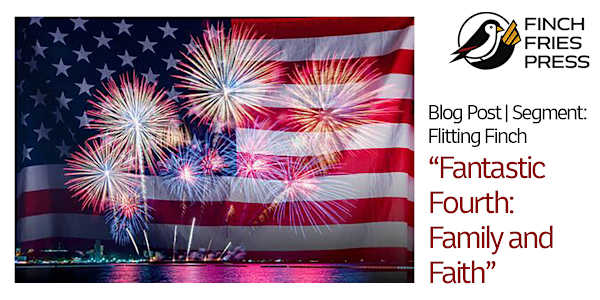 Flitting Finch | Fantastic Fourth: Family and Faith In my 20s and early