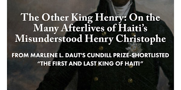 The Other King Henry: On the Many Afterlives of Haiti’s Misunderstood Henry