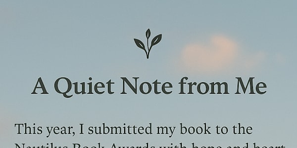  🌿 A Quiet Note from Me This year, I submitted my book to the Nautilus Book