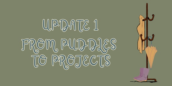 Update 1 - From Puddles to Projects Grey clouds roll away from the meadow,