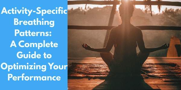 Activity-Specific Breathing Patterns: A Complete Guide to Optimizing Your