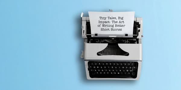 Tiny Tales, Big Impact: The Art of Writing Better Short Stories I am an