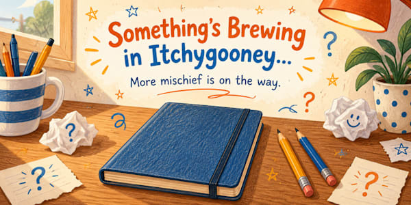 Something’s Brewing in Itchygooney… I’ve been working on a few surprises