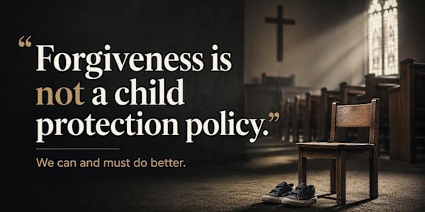 Forgiveness Is Not a Child Protection Policy Let’s skip the part where we