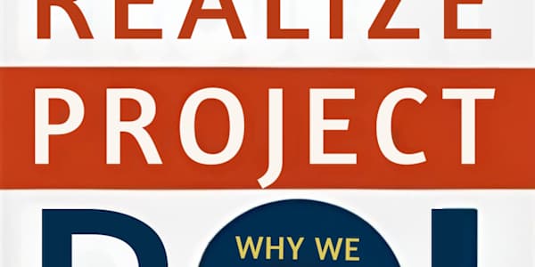 Coming in July the book "Realize Project ROI: Why We Don't and How to Fix