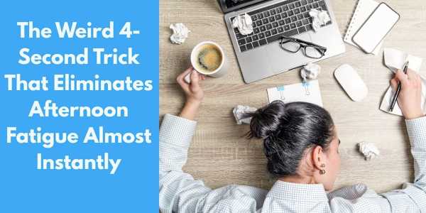The Weird 4-Second Trick That Eliminates Afternoon Fatigue Almost Instantly