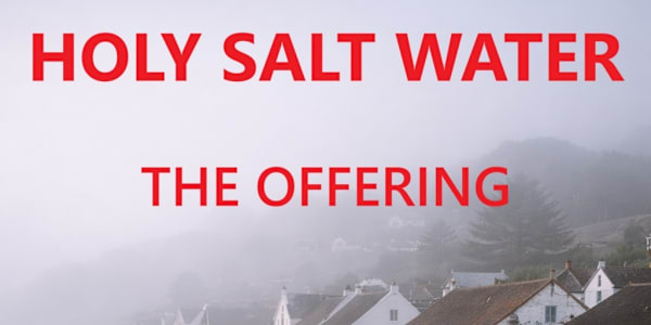Holy Salt Water - The sea keeps secrets. Holy Salt Water - The OfferingThe