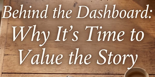 📜 Behind the Dashboard: Why It’s Time to Value the Story There is a