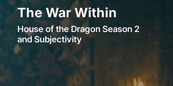 The War Within: HotD S2 and Subjectivity Season 2 of House of the Dragon