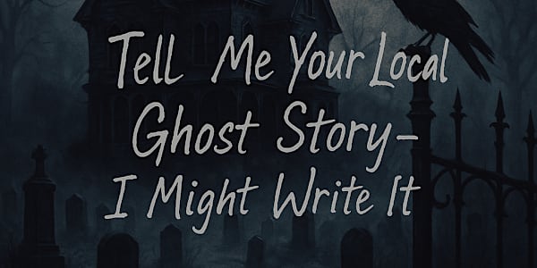 🕯️ Tell Me Your Local Ghost Story – I Might Write It! Every town has that