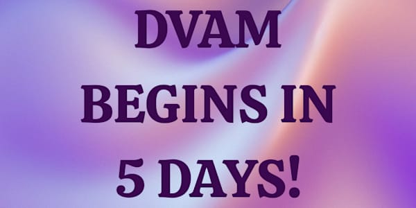 DVAM BEGINS IN 5 DAYS! Running behind schedule with my novella, but I am