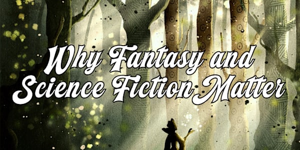 Why Fantasy and Science Fiction Matter: Exploring Deep Human Questions