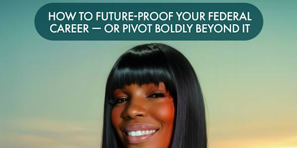 Coming Soon" Reinvented Public Servant: How to Future-Proof Your Federal