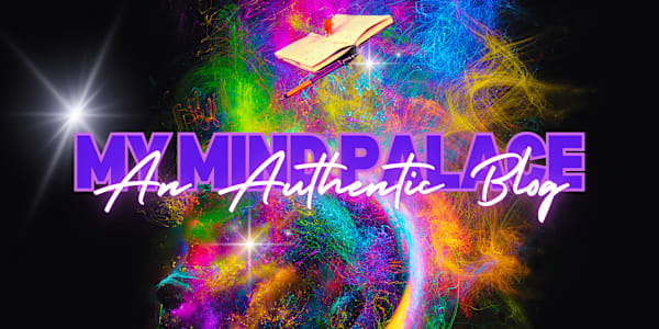 My Mind Palace: An Authentic Blog My Mind Palace is where I download what