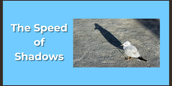 The Speed of Shadows Everyone talks about the speed of light.Nobody talks