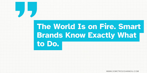 The World Is on Fire. Smart Brands Know Exactly What to Do. How the