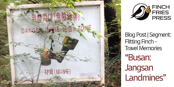 Flitting Finch – Travel Memories | Busan: Jangsan Landmines Until 2017, I