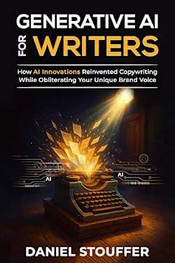 Generative AI for Writers: How AI Innovations Reinvented Copywriting While Obliterating Your Unique Brand Voice (The Authorpreneur Book Series 1)