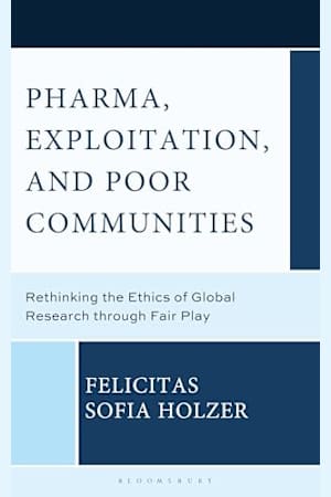 Pharma, Exploitation, and Poor Communities: Rethinking the Ethics of Global Research through Fair Play (Revolutionary Bioethics)