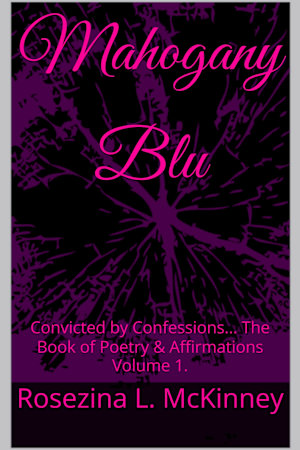 Mahogany Blu : Convicted by Confessions... The Book of Poetry & Affirmations Volume 1.