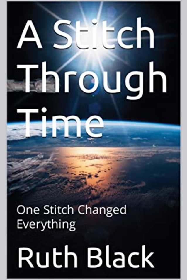 A Stitch Through Time : One Stitch Changed Everything
